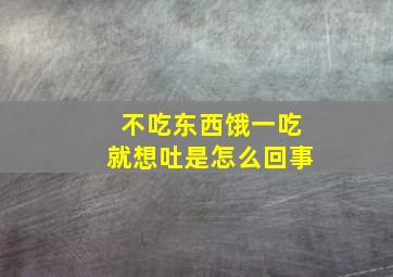 不吃东西饿一吃就想吐是怎么回事