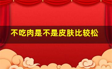 不吃肉是不是皮肤比较松