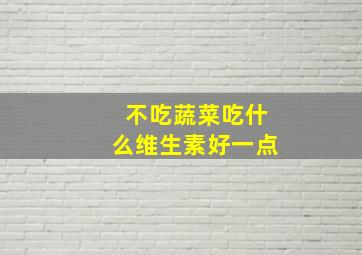 不吃蔬菜吃什么维生素好一点