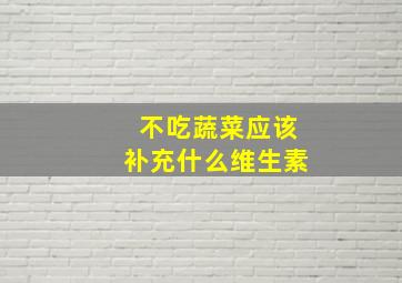 不吃蔬菜应该补充什么维生素