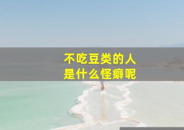 不吃豆类的人是什么怪癖呢