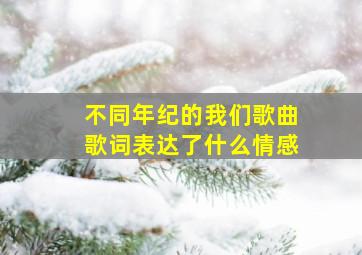 不同年纪的我们歌曲歌词表达了什么情感