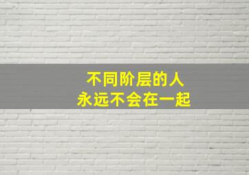 不同阶层的人永远不会在一起