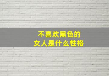 不喜欢黑色的女人是什么性格