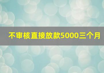 不审核直接放款5000三个月