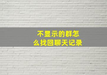 不显示的群怎么找回聊天记录