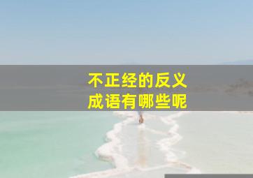 不正经的反义成语有哪些呢