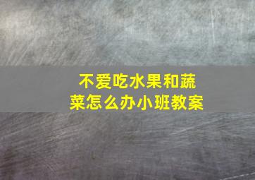 不爱吃水果和蔬菜怎么办小班教案