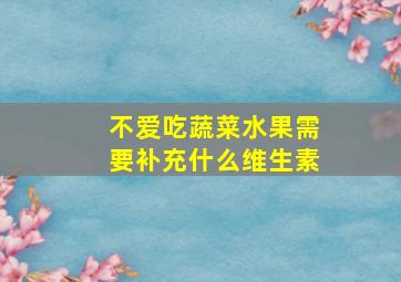 不爱吃蔬菜水果需要补充什么维生素