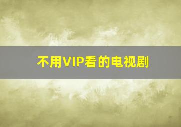 不用VIP看的电视剧