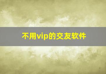 不用vip的交友软件