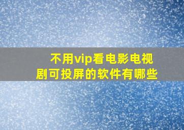 不用vip看电影电视剧可投屏的软件有哪些