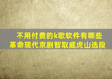 不用付费的k歌软件有哪些革命现代京剧智取威虎山选段