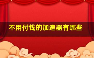 不用付钱的加速器有哪些