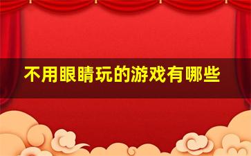 不用眼睛玩的游戏有哪些