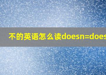 不的英语怎么读doesn=doesnot