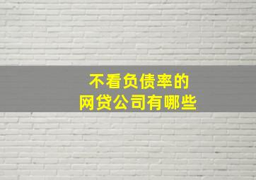 不看负债率的网贷公司有哪些