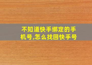 不知道快手绑定的手机号,怎么找回快手号