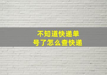 不知道快递单号了怎么查快递