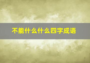 不能什么什么四字成语