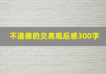 不道德的交易观后感300字