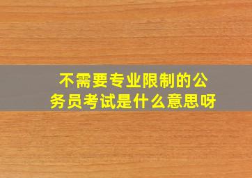 不需要专业限制的公务员考试是什么意思呀