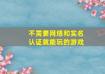 不需要网络和实名认证就能玩的游戏