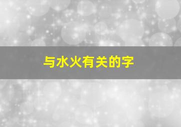 与水火有关的字