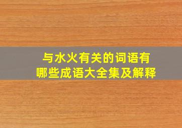 与水火有关的词语有哪些成语大全集及解释