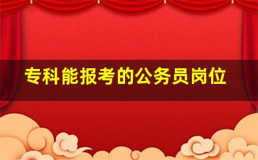 专科能报考的公务员岗位