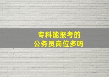 专科能报考的公务员岗位多吗