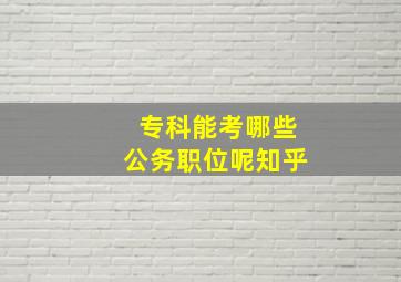 专科能考哪些公务职位呢知乎