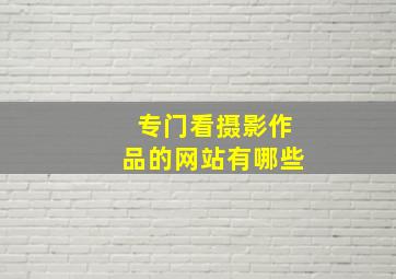 专门看摄影作品的网站有哪些