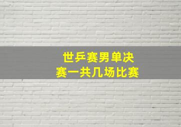 世乒赛男单决赛一共几场比赛