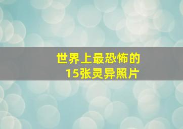 世界上最恐怖的15张灵异照片