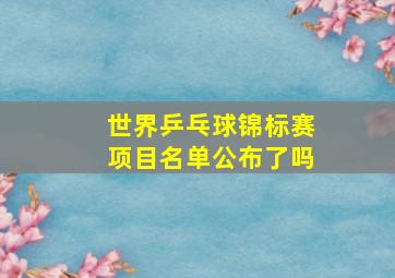 世界乒乓球锦标赛项目名单公布了吗