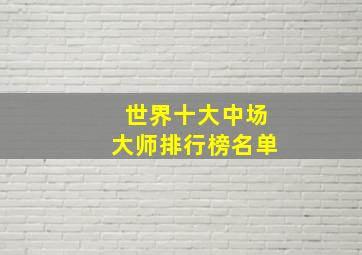 世界十大中场大师排行榜名单