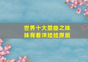 世界十大禁曲之妹妹背着洋娃娃原版