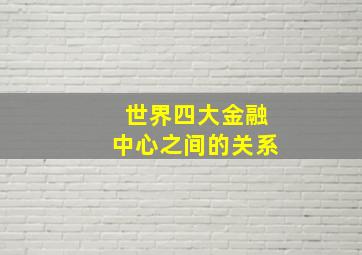 世界四大金融中心之间的关系