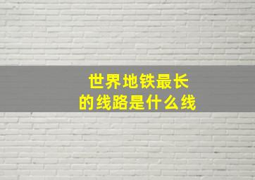 世界地铁最长的线路是什么线