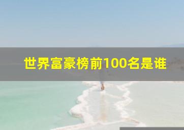 世界富豪榜前100名是谁