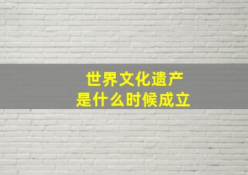 世界文化遗产是什么时候成立