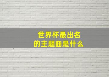 世界杯最出名的主题曲是什么