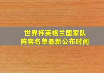 世界杯英格兰国家队阵容名单最新公布时间