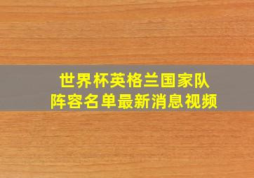 世界杯英格兰国家队阵容名单最新消息视频