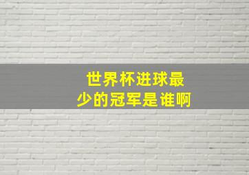 世界杯进球最少的冠军是谁啊