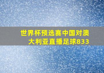 世界杯预选赛中国对澳大利亚直播足球833