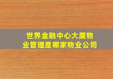 世界金融中心大厦物业管理是哪家物业公司