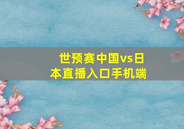 世预赛中国vs日本直播入口手机端