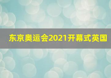 东京奥运会2021开幕式英国